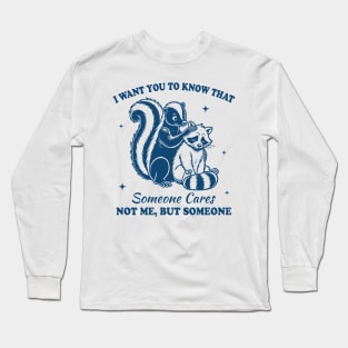 I want you to know that someone cares not me but someone Long Sleeve T-Shirt